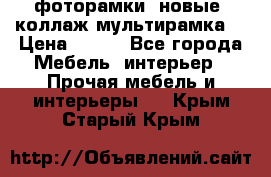 фоторамки  новые (коллаж-мультирамка) › Цена ­ 700 - Все города Мебель, интерьер » Прочая мебель и интерьеры   . Крым,Старый Крым